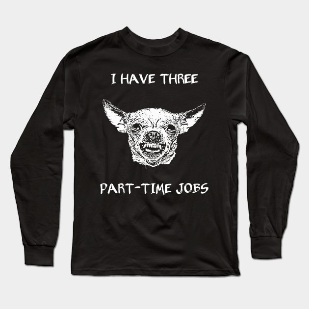 I have three part-time jobs Long Sleeve T-Shirt by childofthecorn